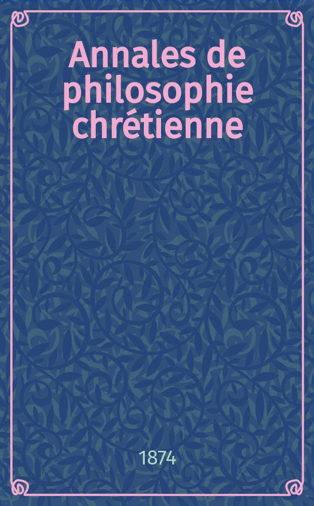Annales de philosophie chrétienne : Recueil périodique. Année43 1873/1874, T.7(86), №38