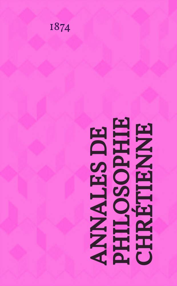 Annales de philosophie chrétienne : Recueil périodique. Année44 1874/1875, T.8(87), №45
