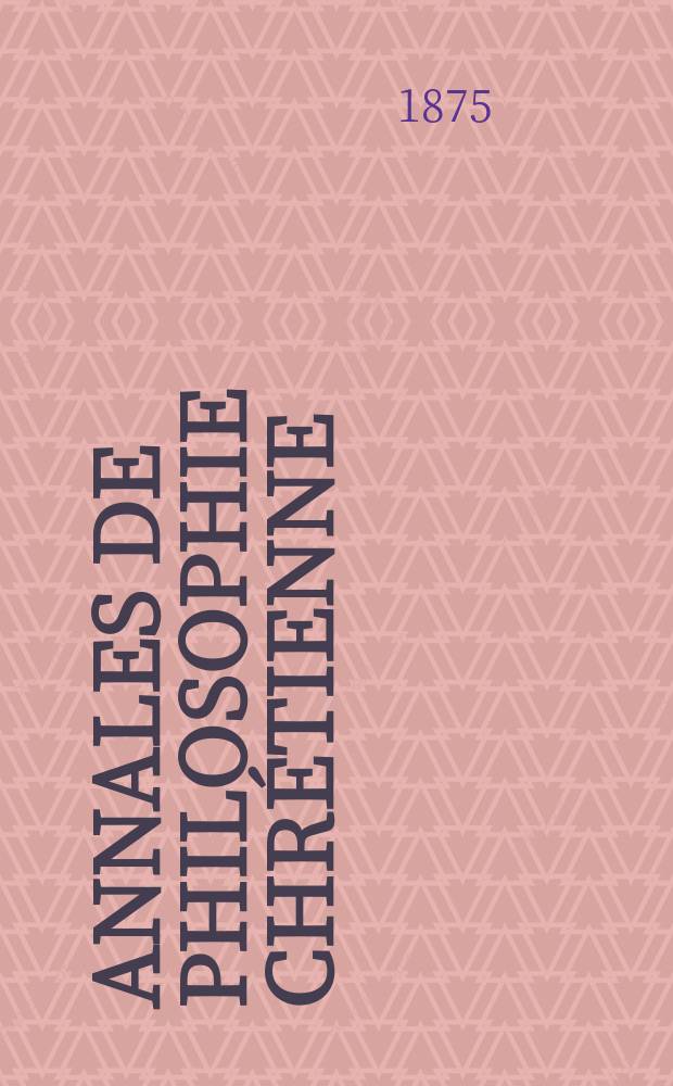 Annales de philosophie chrétienne : Recueil périodique. Année45 1875/1876, T.10(89), №59