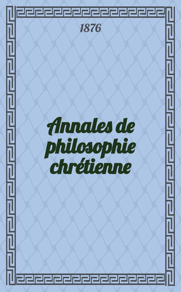 Annales de philosophie chrétienne : Recueil périodique. Année46 1876/1877, T.12(91), №69