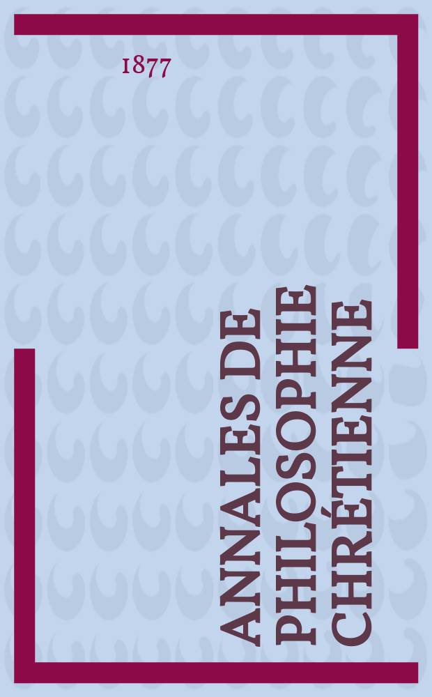 Annales de philosophie chr&eacute;tienne : Recueil p&eacute;riodique. Ann&eacute;e47 1877, T.14(93), №82