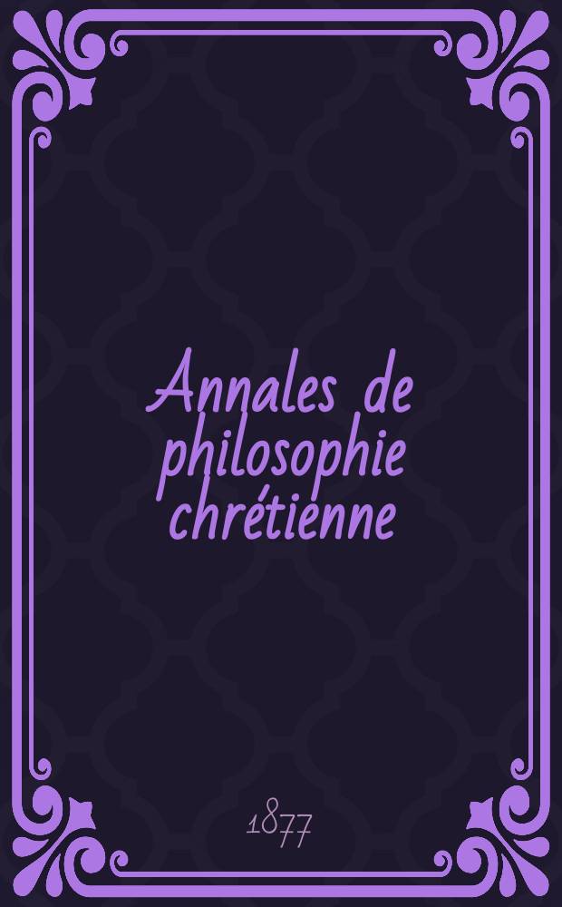 Annales de philosophie chrétienne : Recueil périodique. Année47 1877, T.14(93), №84