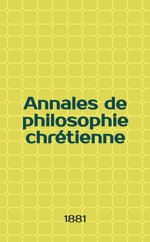 Annales de philosophie chrétienne : Recueil périodique. Année51 1880/1881, T.4[100], №4