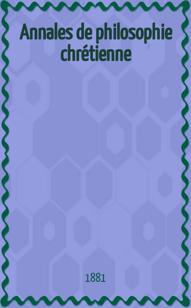 Annales de philosophie chrétienne : Recueil périodique. Année51 1880/1881, T.4[100], №5