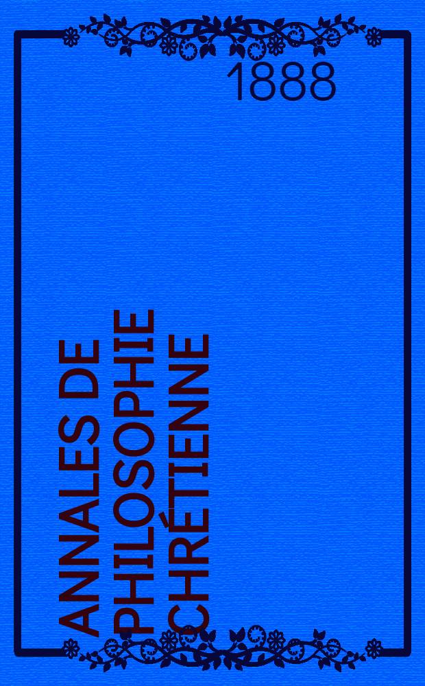 Annales de philosophie chrétienne : Recueil périodique. Année59 1888/1889, T.19(117), №1