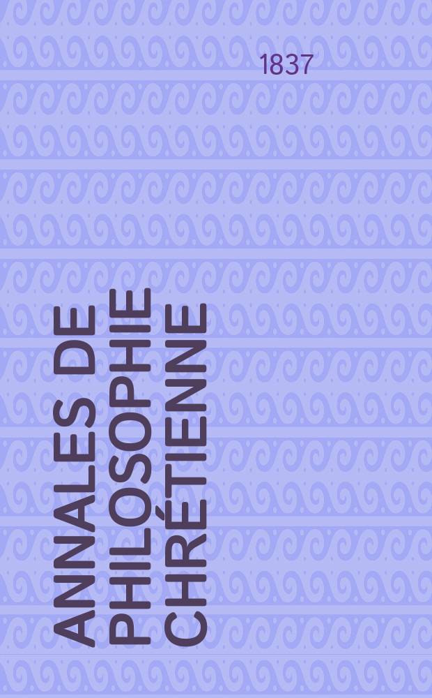 Annales de philosophie chrétienne : Recueil périodique. Année7 1836/1837, T.14, №81