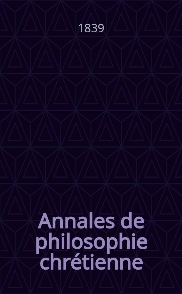 Annales de philosophie chrétienne : Recueil périodique. Année9 1838/1839, T.18, №105