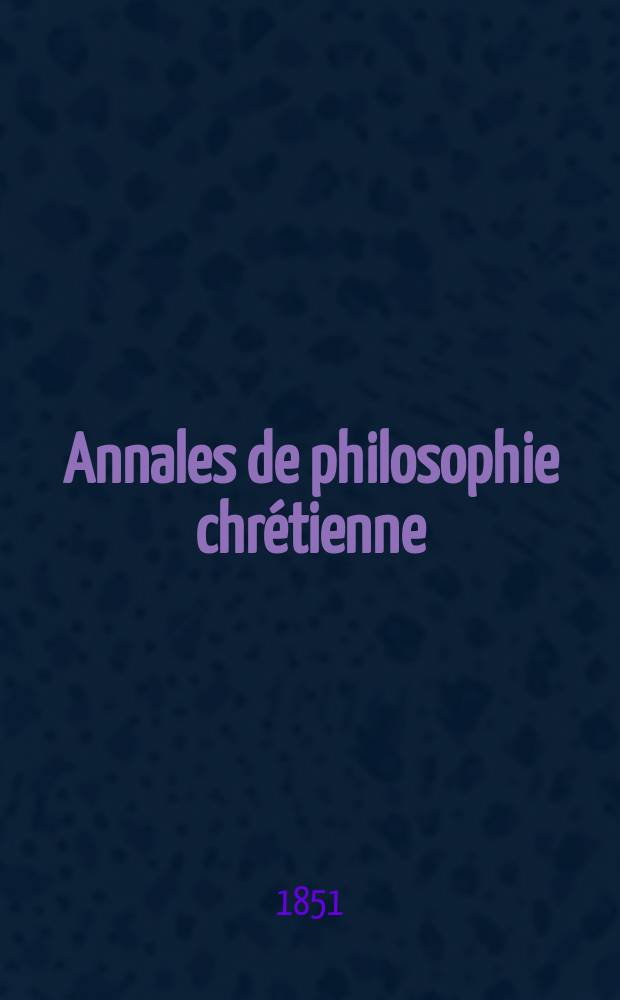 Annales de philosophie chrétienne : Recueil périodique. Année22 1851/1852, T.4(43), №24