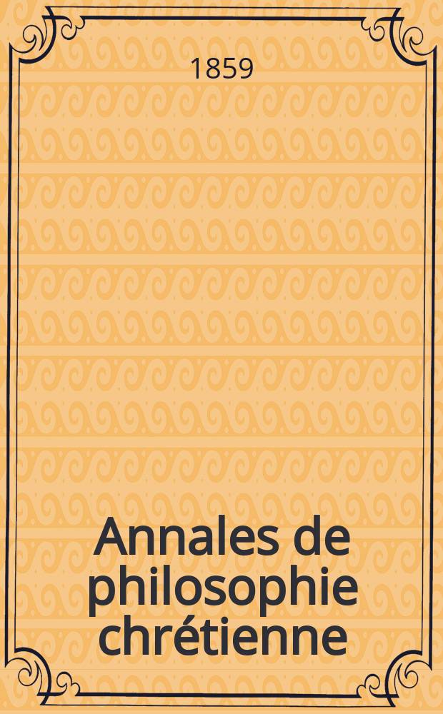 Annales de philosophie chrétienne : Recueil périodique. Année30 1859, T.20(59), №116