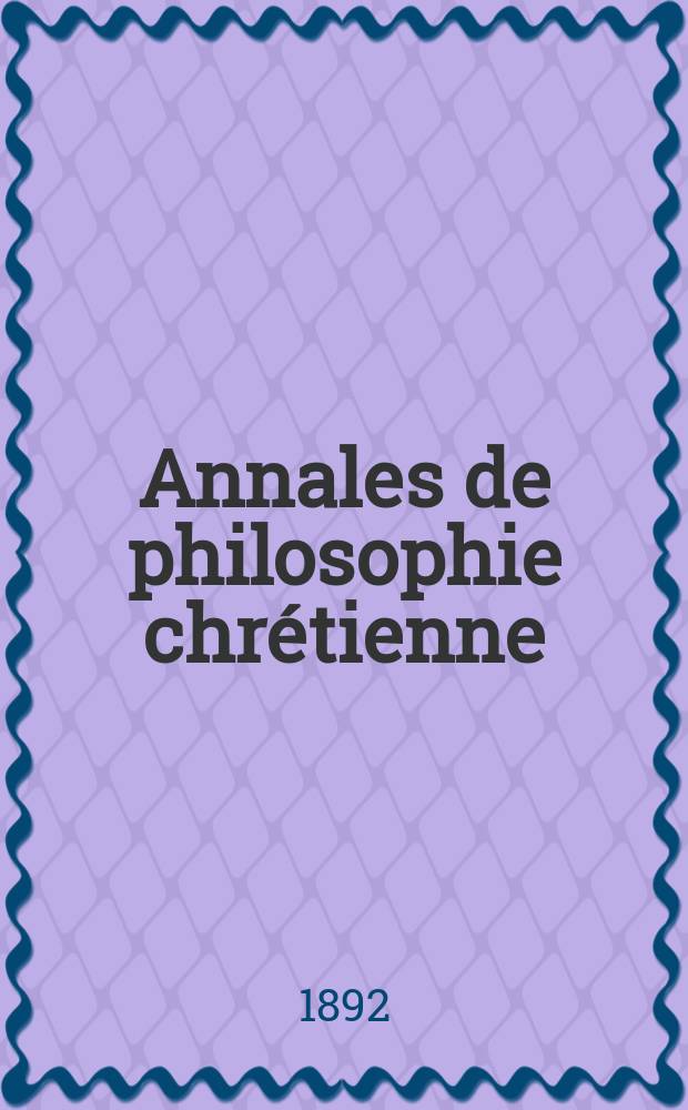 Annales de philosophie chrétienne : Recueil périodique. Année62 1891/1892, T.26(124), №6