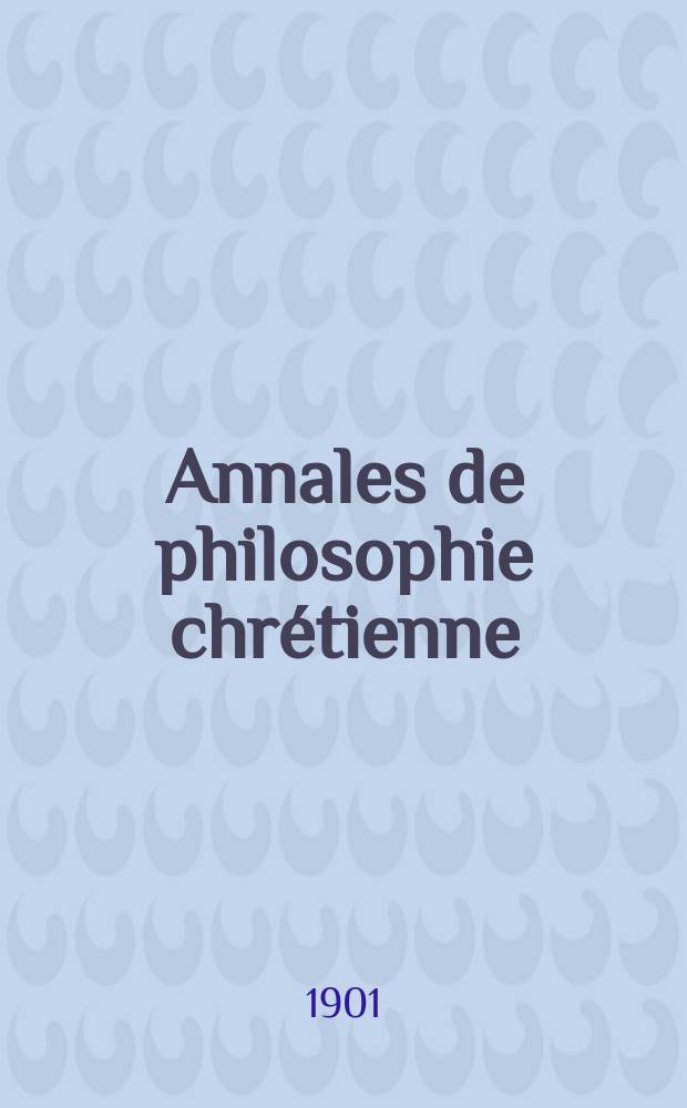 Annales de philosophie chrétienne : Recueil périodique. Année72 1901/1902, T.45(143), №1