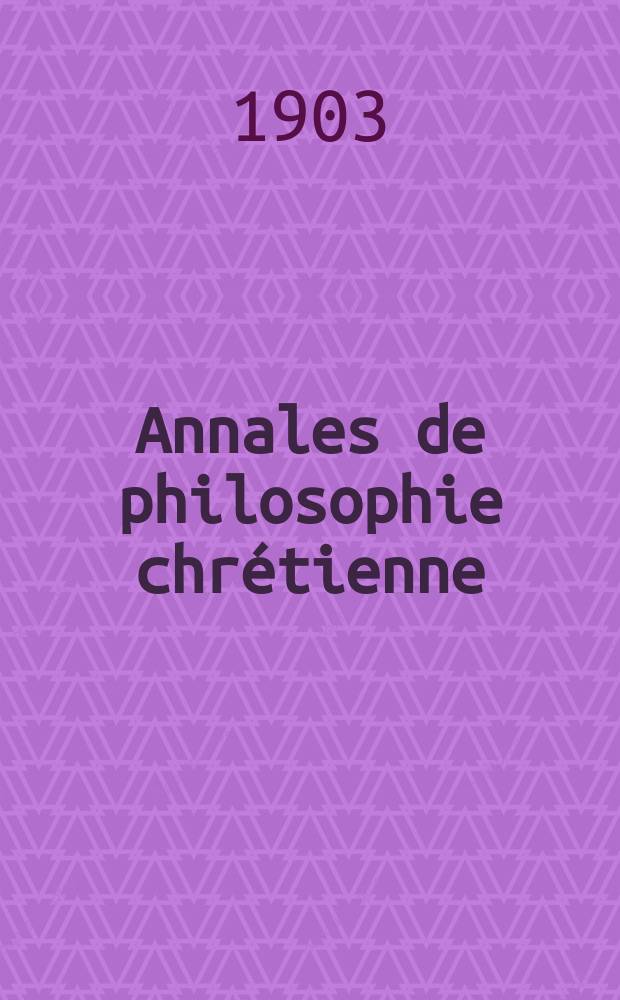 Annales de philosophie chrétienne : Recueil périodique. Année73 1902/1903, T.2(146), №3