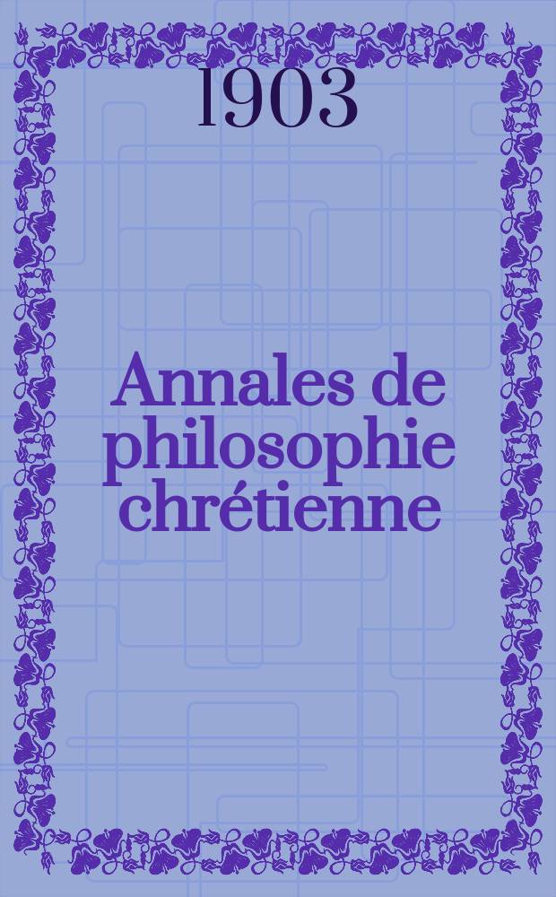 Annales de philosophie chrétienne : Recueil périodique. Année74 1903/1904, T.3(147), №2