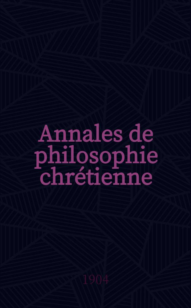 Annales de philosophie chrétienne : Recueil périodique. Année74 1903/1904, T.3(147), №6