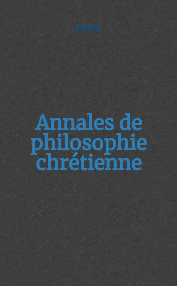 Annales de philosophie chrétienne : Recueil périodique. Année74 1903/1904, T.4(148), №2