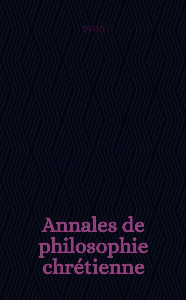 Annales de philosophie chrétienne : Recueil périodique. Année76 1904/1905, T.6(150), №1
