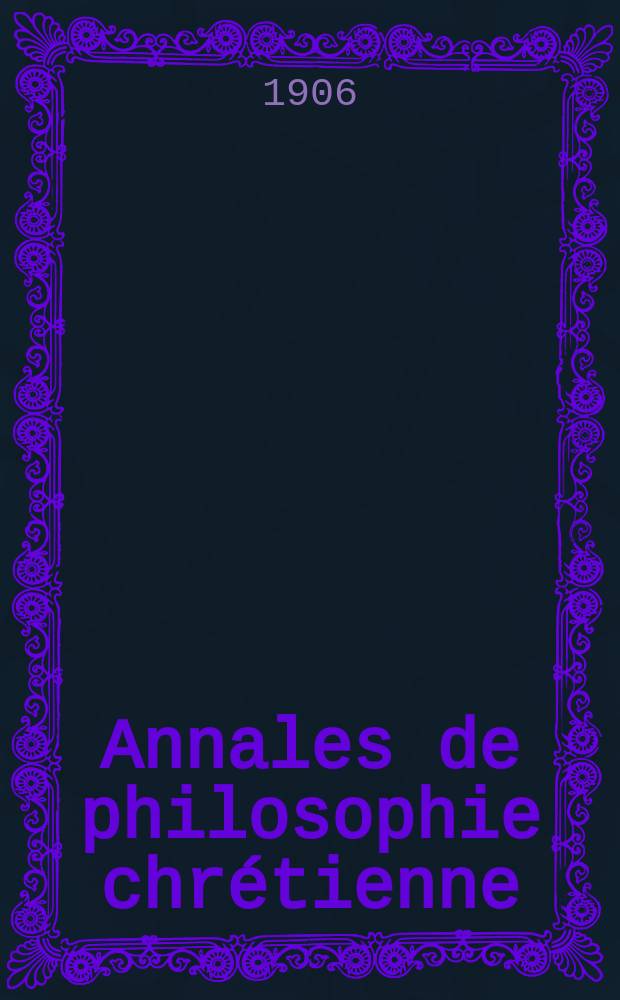 Annales de philosophie chrétienne : Recueil périodique. Année77 1905/1906, T.2(152), №2