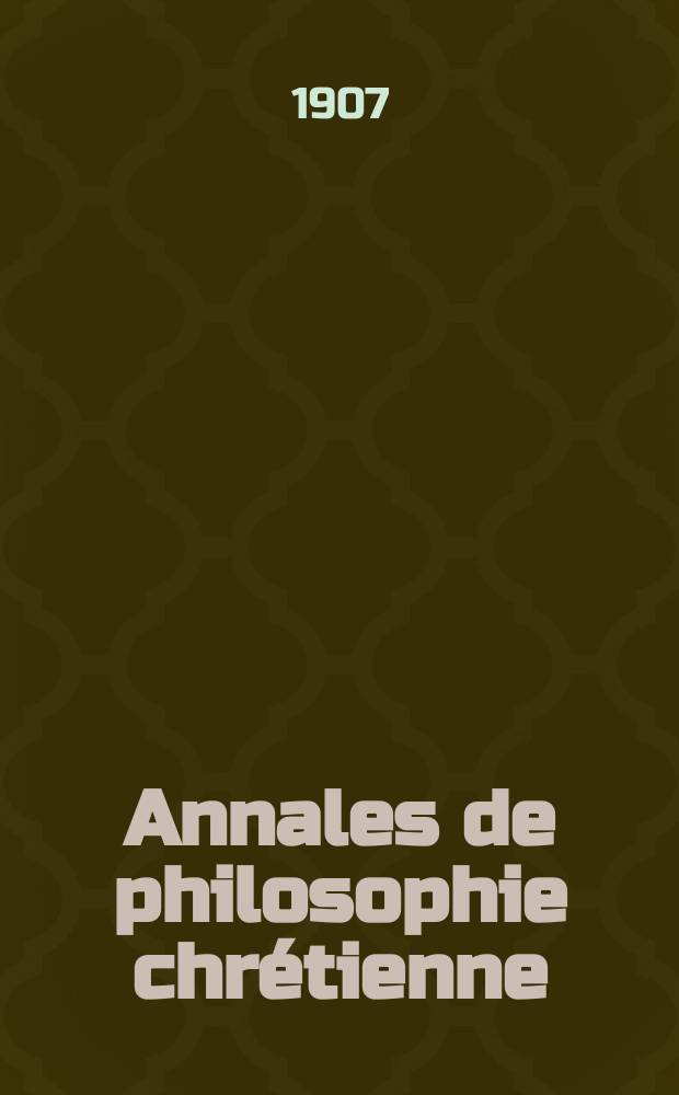 Annales de philosophie chrétienne : Recueil périodique. Année79 1907/1908, T.5(155), №1
