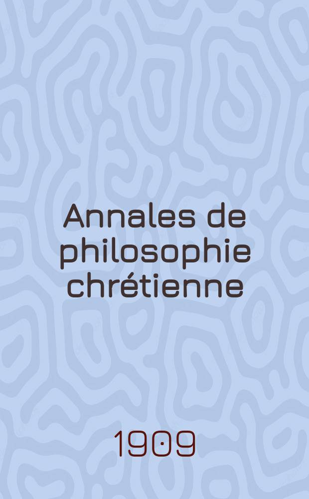 Annales de philosophie chrétienne : Recueil périodique. Année80 1908/1909, T.7(157), №6