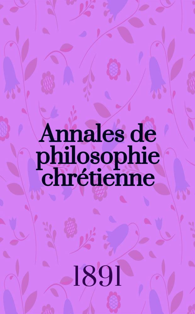 Annales de philosophie chrétienne : Recueil périodique. Année62 1891/1892, T.25(123), №3