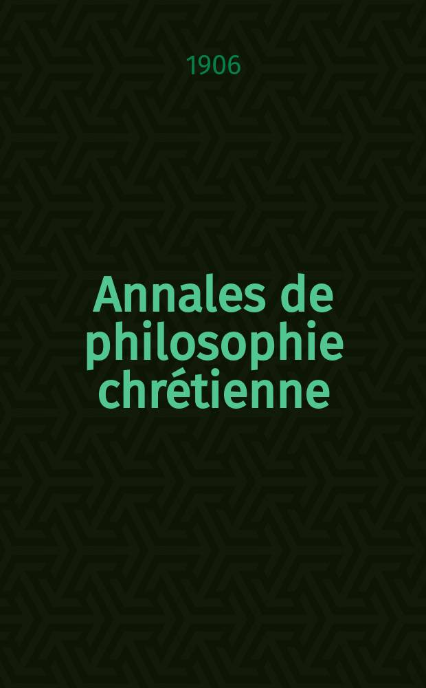 Annales de philosophie chrétienne : Recueil périodique. Année78 1906/1907, T.3(153), №3