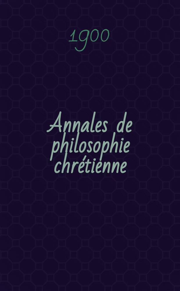 Annales de philosophie chrétienne : Recueil périodique. Année71 1900/1901, T.43(141), №3
