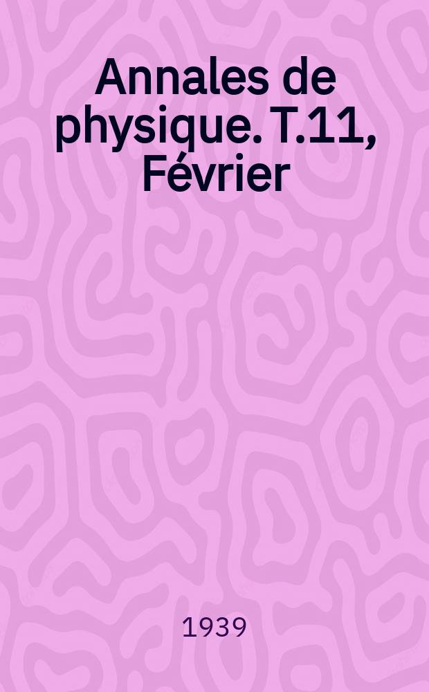 Annales de physique. T.11, Février