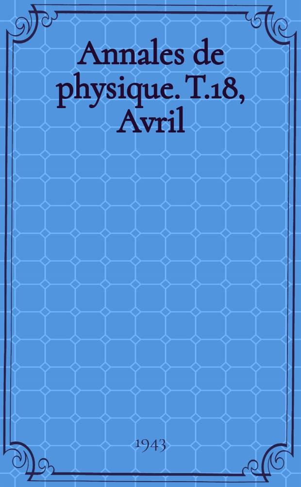 Annales de physique. T.18, Avril/Juin