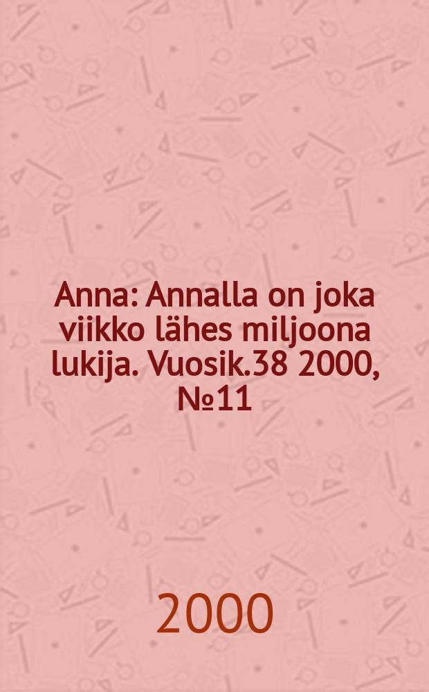 Anna : Annalla on joka viikko lähes miljoona lukija. Vuosik.38 2000, №11