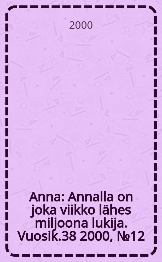 Anna : Annalla on joka viikko lähes miljoona lukija. Vuosik.38 2000, №12