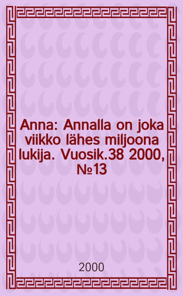 Anna : Annalla on joka viikko lähes miljoona lukija. Vuosik.38 2000, №13