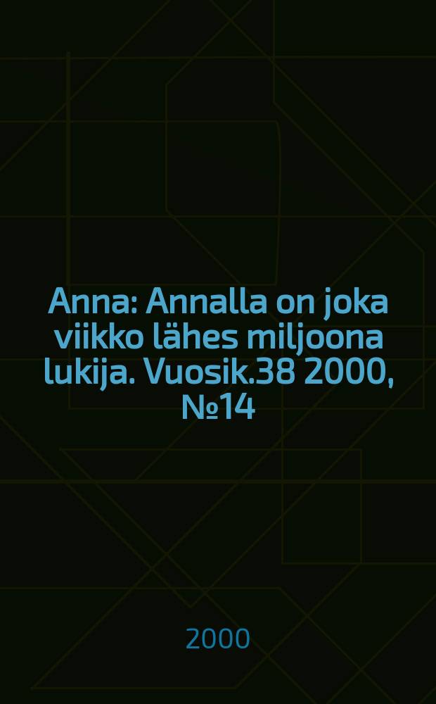 Anna : Annalla on joka viikko lähes miljoona lukija. Vuosik.38 2000, №14
