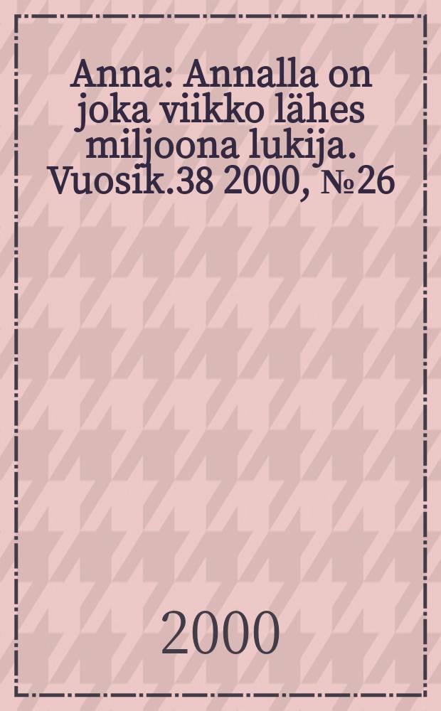 Anna : Annalla on joka viikko lähes miljoona lukija. Vuosik.38 2000, №26