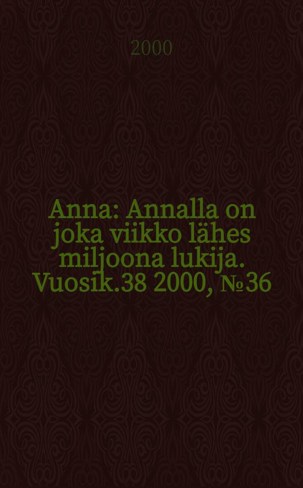 Anna : Annalla on joka viikko lähes miljoona lukija. Vuosik.38 2000, №36