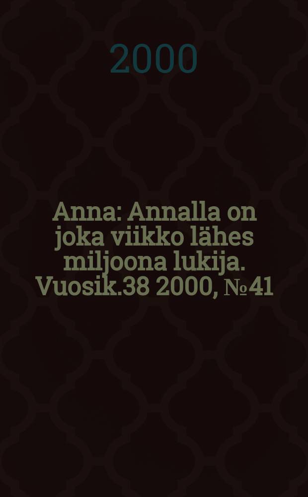 Anna : Annalla on joka viikko lähes miljoona lukija. Vuosik.38 2000, №41