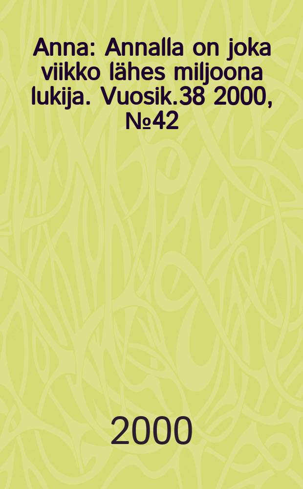 Anna : Annalla on joka viikko lähes miljoona lukija. Vuosik.38 2000, №42