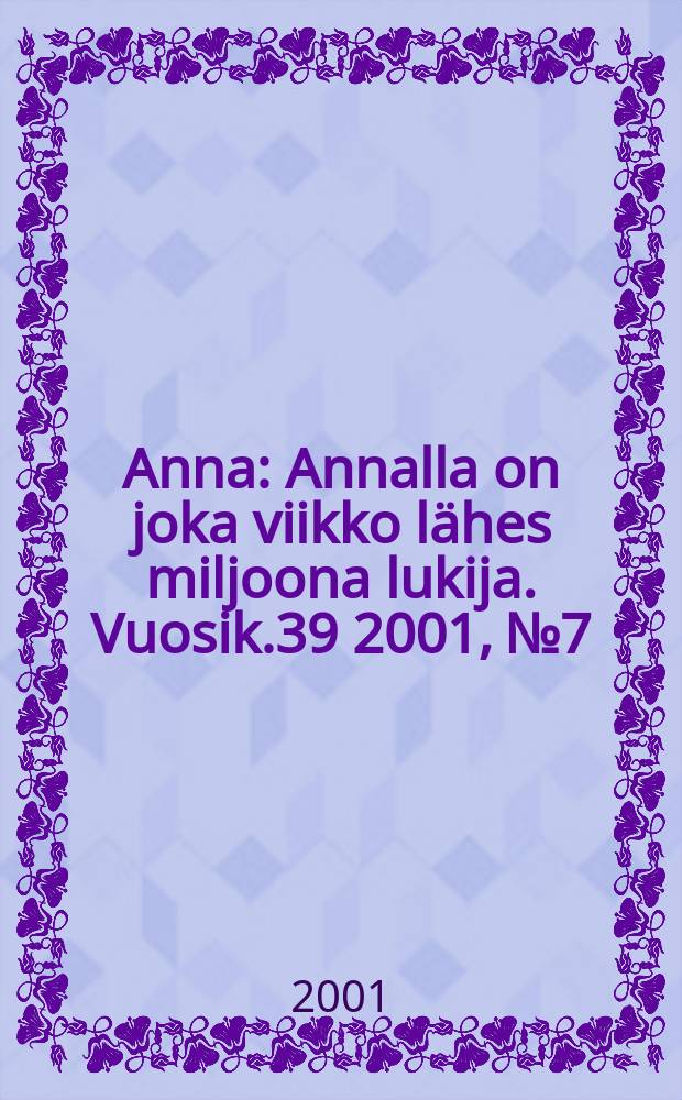 Anna : Annalla on joka viikko lähes miljoona lukija. Vuosik.39 2001, №7