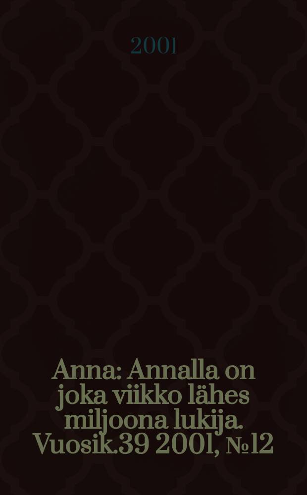 Anna : Annalla on joka viikko lähes miljoona lukija. Vuosik.39 2001, №12
