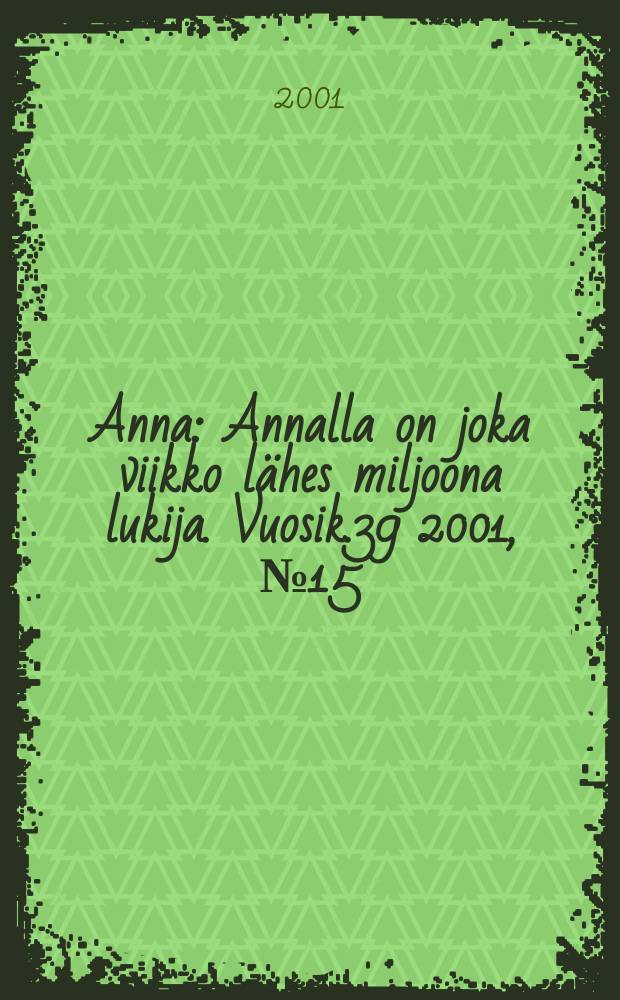 Anna : Annalla on joka viikko lähes miljoona lukija. Vuosik.39 2001, №15