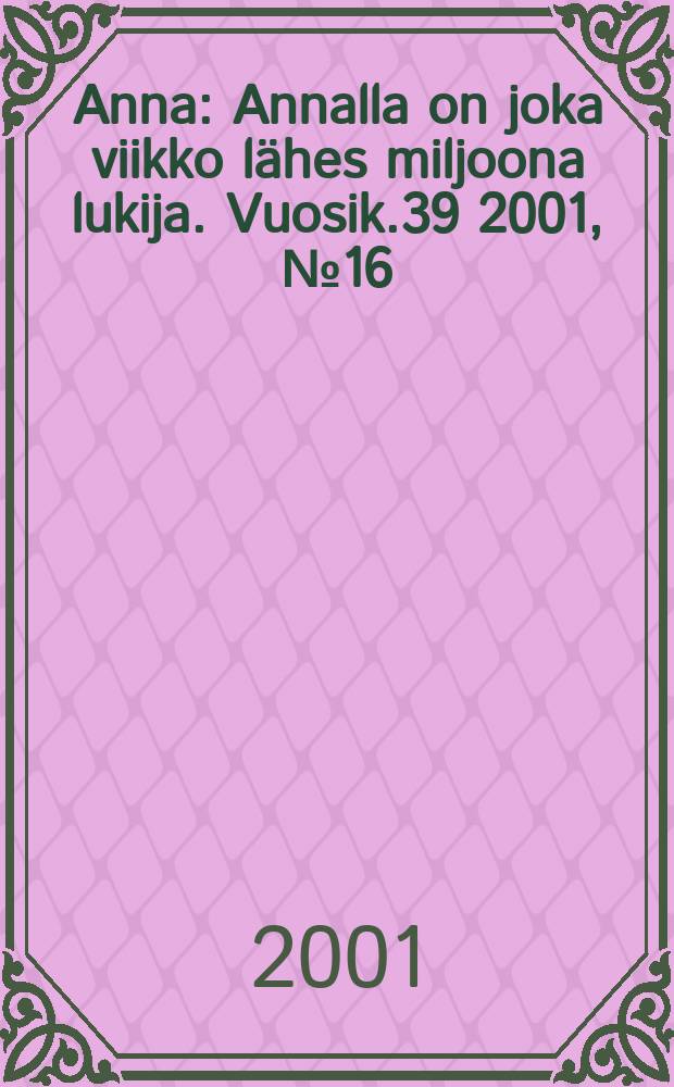 Anna : Annalla on joka viikko lähes miljoona lukija. Vuosik.39 2001, №16