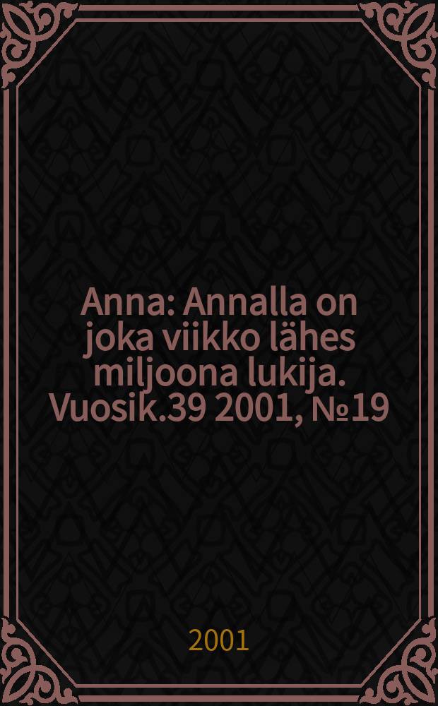 Anna : Annalla on joka viikko lähes miljoona lukija. Vuosik.39 2001, №19