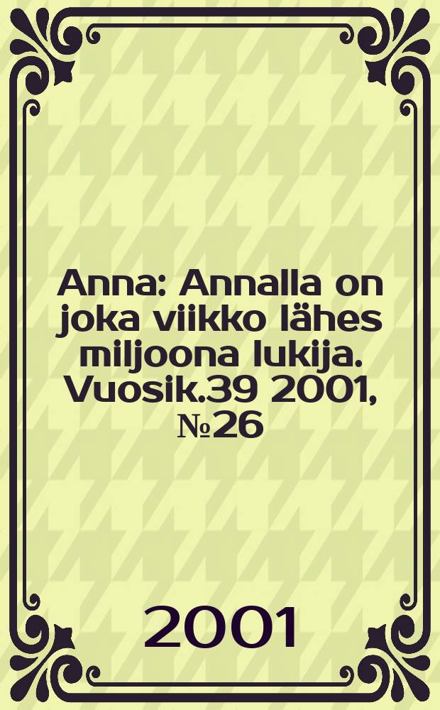 Anna : Annalla on joka viikko lähes miljoona lukija. Vuosik.39 2001, №26