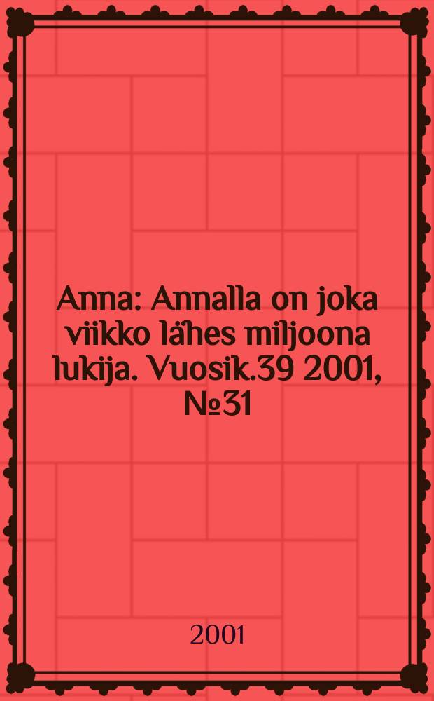 Anna : Annalla on joka viikko l&auml;hes miljoona lukija. Vuosik.39 2001, №31