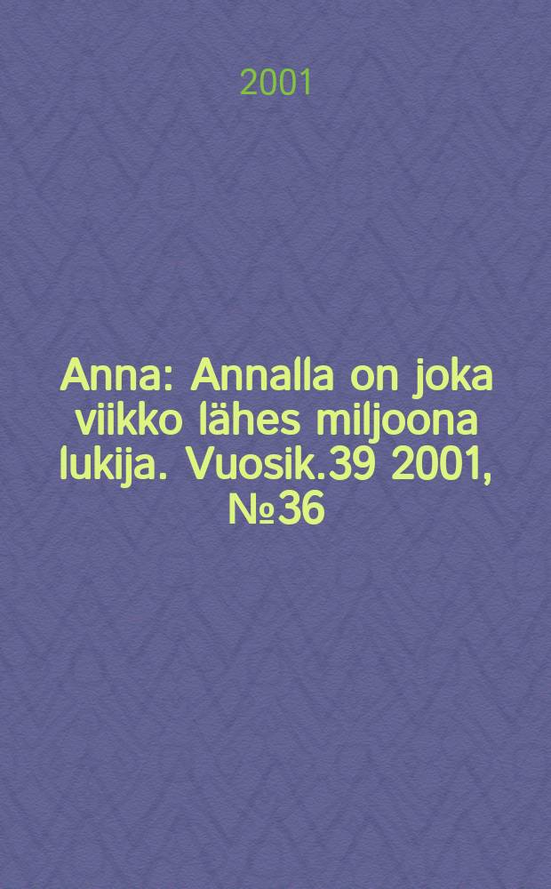 Anna : Annalla on joka viikko lähes miljoona lukija. Vuosik.39 2001, №36