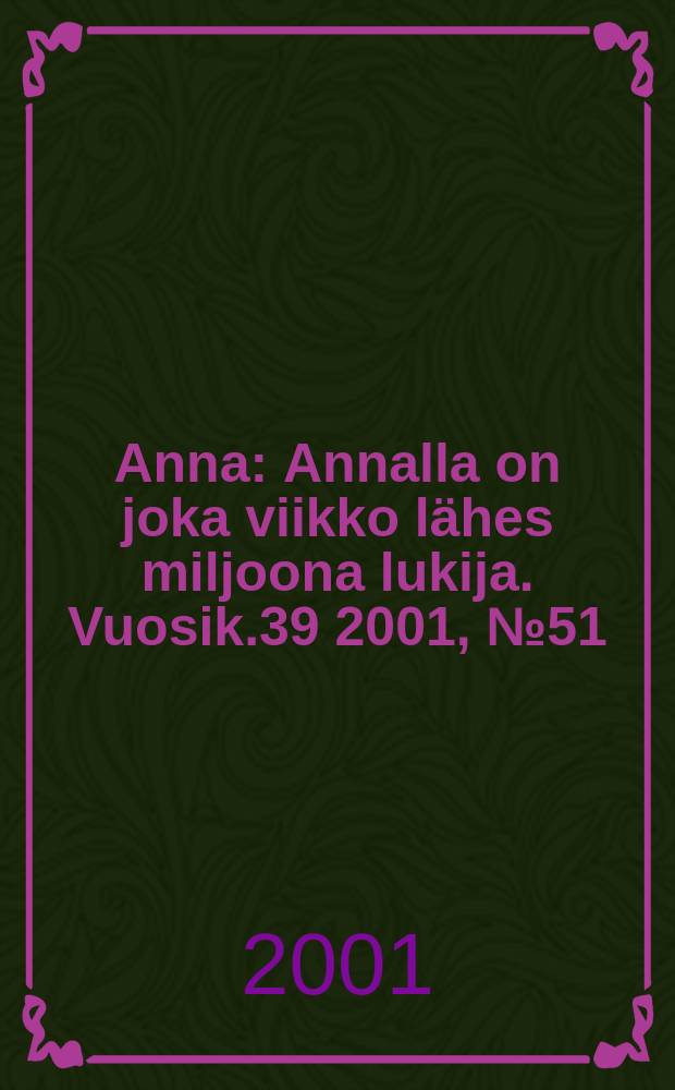 Anna : Annalla on joka viikko lähes miljoona lukija. Vuosik.39 2001, №51/52