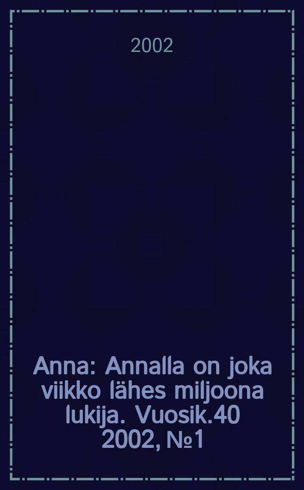 Anna : Annalla on joka viikko lähes miljoona lukija. Vuosik.40 2002, №1 : 2001/2002