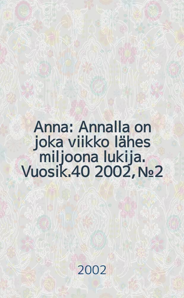 Anna : Annalla on joka viikko lähes miljoona lukija. Vuosik.40 2002, №2