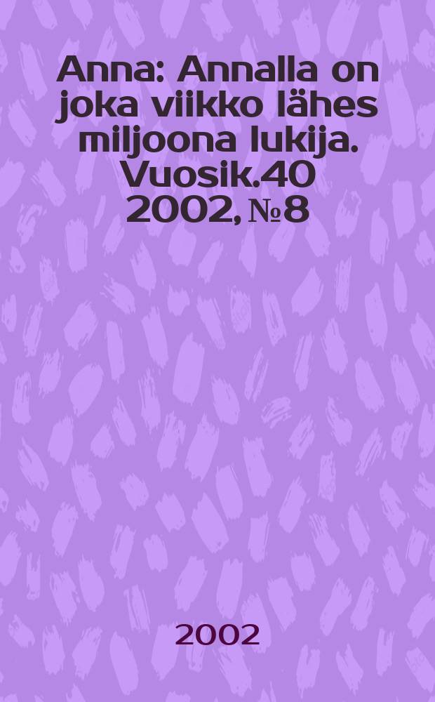 Anna : Annalla on joka viikko lähes miljoona lukija. Vuosik.40 2002, №8