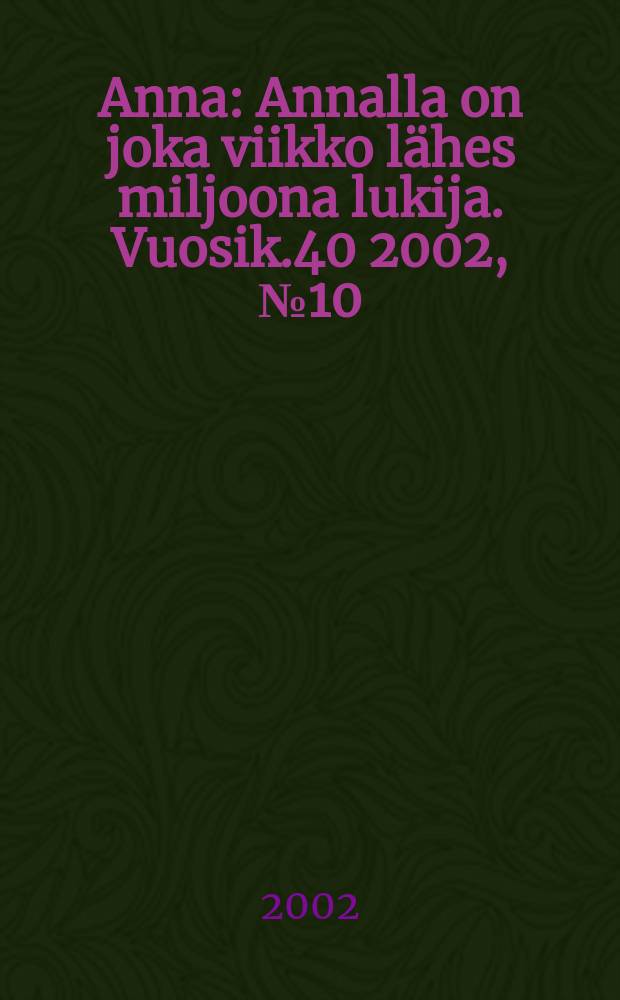 Anna : Annalla on joka viikko lähes miljoona lukija. Vuosik.40 2002, №10