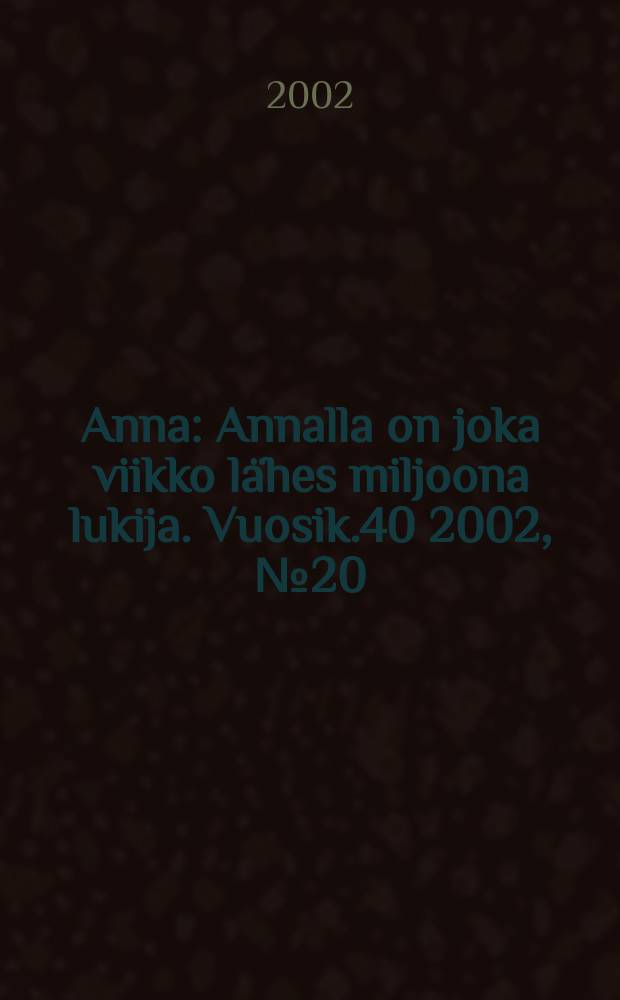 Anna : Annalla on joka viikko lähes miljoona lukija. Vuosik.40 2002, №20